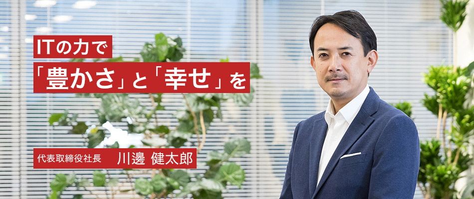 ヤフー株式会社代表取締役社長・川邊 健太郎の写真とメッセージ「ITの力で「豊かさ」と「幸せ」を」