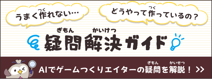 疑問解決（ぎもんかいけつ）ガイド　AIでゲームつくりエイターの疑問（ぎもん）を解説（かいせつ）！