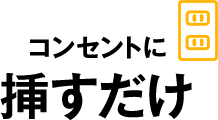 コンセントに挿すだけ