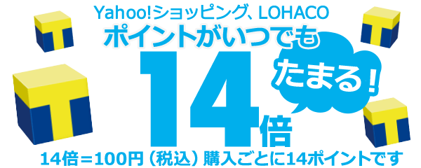 Yahoo!ショッピング、LOHACO ポイントがいつでも14倍たまる! 14倍=100円(税込)購入ごとに14ポイント、19倍=100円(税込)購入ごとに19ポイントです