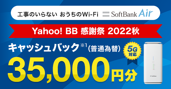 工事のいらないおうちのWi-Fi 5G対応SoftBank Air Yahoo! BB 感謝祭 2022秋 キャッシュバック（普通為替） 35,000円分 ※1