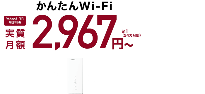 かんたんWi-Fi Yahoo! BB 限定特典実質月額2,967円〜※1(24カ月間)