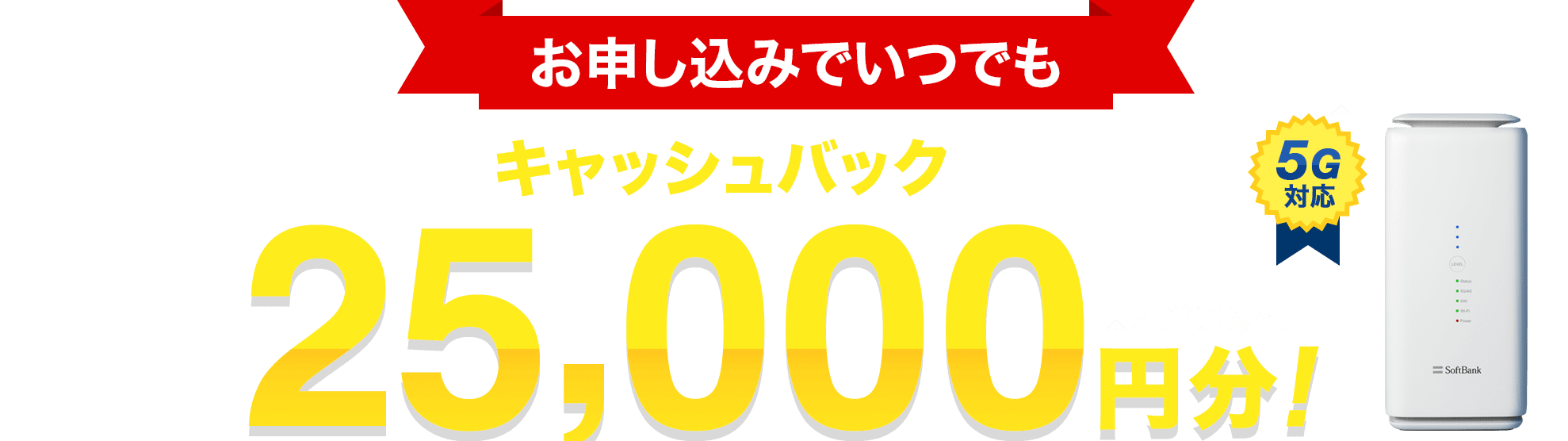 申请随时SoftBank Air5G对应（※1）现金返还25000日元分！（※2）（普通汇兑）