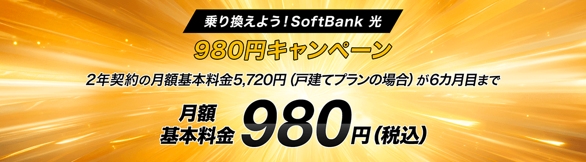 乗り換えよう! SoftBank 光 980円キャンペーン 2年契約の月額基本料金5,720円（戸建てプランの場合）が6カ月目まで月額基本料金980円（税込）