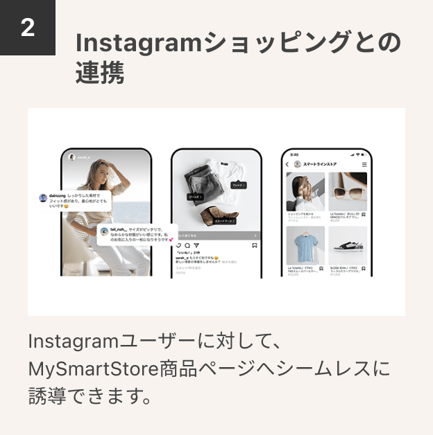 2.Instagramショッピングとの連携　Instagramユーザーに対して、MySmartStore商品ページへシームレスに誘導できます。