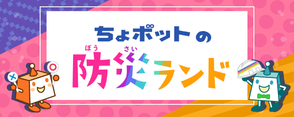 ちょボットの防災ランド