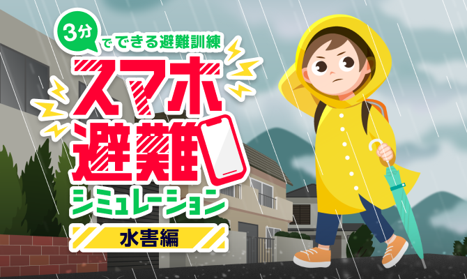 3分でできる避難訓練 スマホ避難シミュレーション＜水害編＞