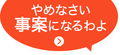 やめなさい　事案になるわよ