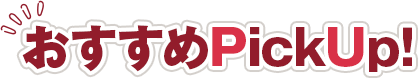 おすすめPickUp!