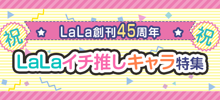 Lala創刊45周年 Lalaイチ推しキャラ特集 無料まんが 試し読みが豊富 Ebookjapan