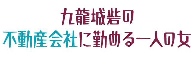 九龍城砦の不動産会社に勤める一人の女