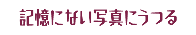記憶にない写真にうつる