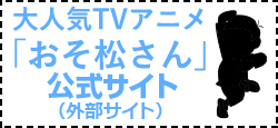 大人気アニメ「おそ松さん」
公式サイトはこちら