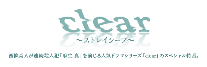 clear～ストレイシープ～ 西條高人が連続殺人犯「麻生 真」を演じる人気ドラマシリーズ「clear」のスペシャル特番。