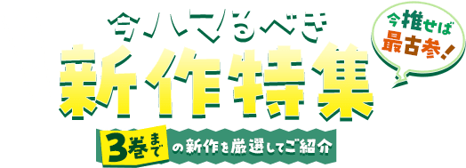 期待しかない！今ハマるべき新作特集　今推せば最古参！　3巻までの新作を厳選してご紹介