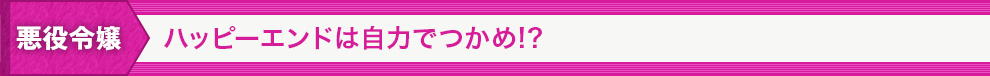 悪役令嬢 ハッピーエンドは自力でつかめ!?