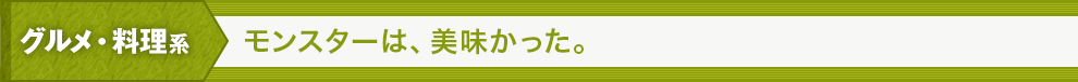 グルメ・料理系 モンスターは、美味かった。