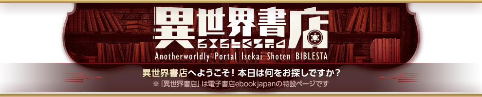 異世界書店 Anotherworldly Portal Isekai Shoten BIBLESTA 異世界書店へようこそ！本日は何をお探しですか？ ※「異世界書店」は電子書店ebookjapanの特設ページです