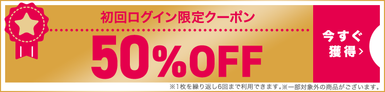 初回ログイン限定クーポン 50%OFF 今すぐ獲得