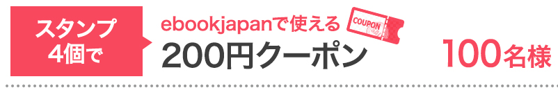 スタンプ4個で…ebookjapanで使える200円クーポン 100名様