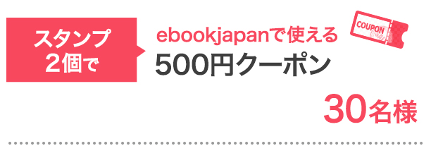 スタンプ2個で…ebookjapanで使える500円クーポン 30名様