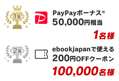 1等 PayPayボーナス 50,000円相当 1本/2等 ebookjapanで使える200円OFFクーポン 100,000本