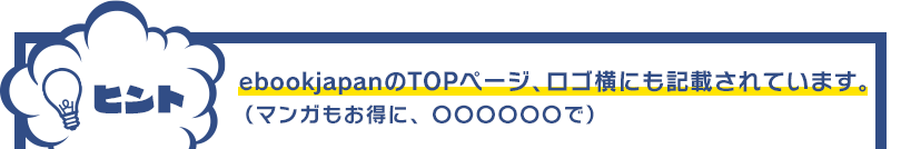 ヒント：ebookjapanのTOPページ、ロゴ横にも記載されています