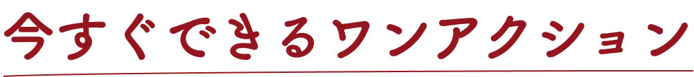 今すぐできるワンアクション