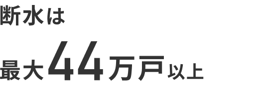 断水は最大44万戸以上