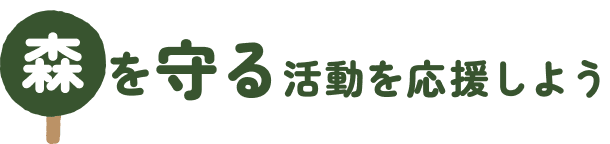 森を守る活動を応援しよう