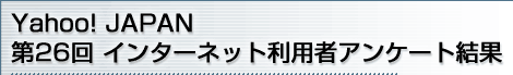 Yahoo! JAPAN 第26回 インターネット利用者アンケート結果