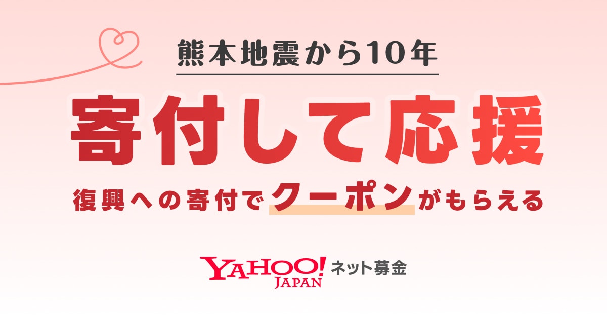熊本地震から10年｜寄付でクーポンがもらえる - Yahoo!ネット募金 -