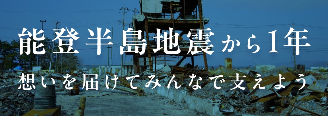 能登半島地震から1年 想いを届けてみんなで支えよう