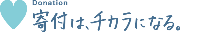 Donation 寄付は、チカラになる。
