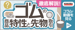 【特集】ゴムの商品特性と先物取引　基礎知識からマーケット情報まで　徹底解説！