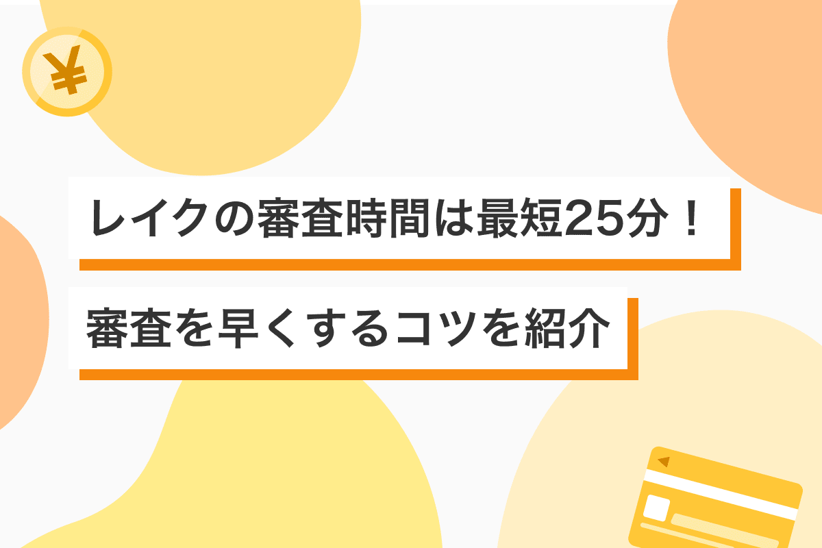 レイクの審査時間は最短25分！　審査を早くするコツを紹介