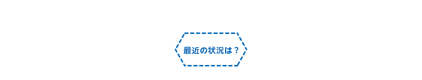最近の状況は?