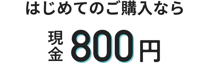 はじめてのご購入なら現金800円