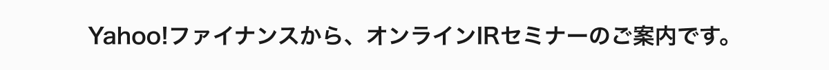 Yahoo!ファイナンスから、オンラインIRセミナーのご案内です。