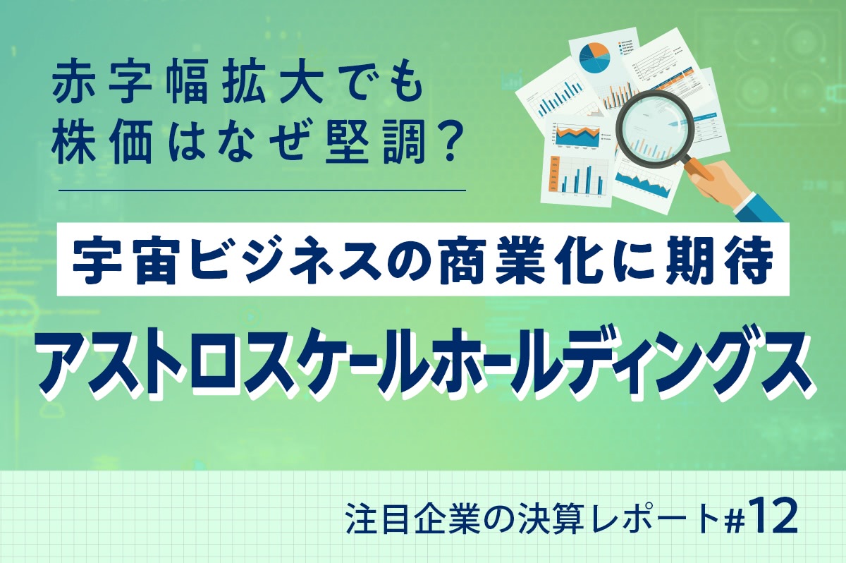 アストロスケールが赤字拡大でも株価が堅調なワケと今後の見通しは？｜注目企業の決算レポート