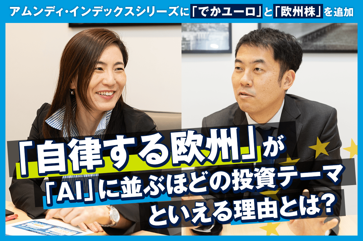 アムンディ・インデックスシリーズに「でかユーロ」と「欧州株」を追加「自律する欧州」が「AI」に並ぶほどの投資テーマといえる理由とは？