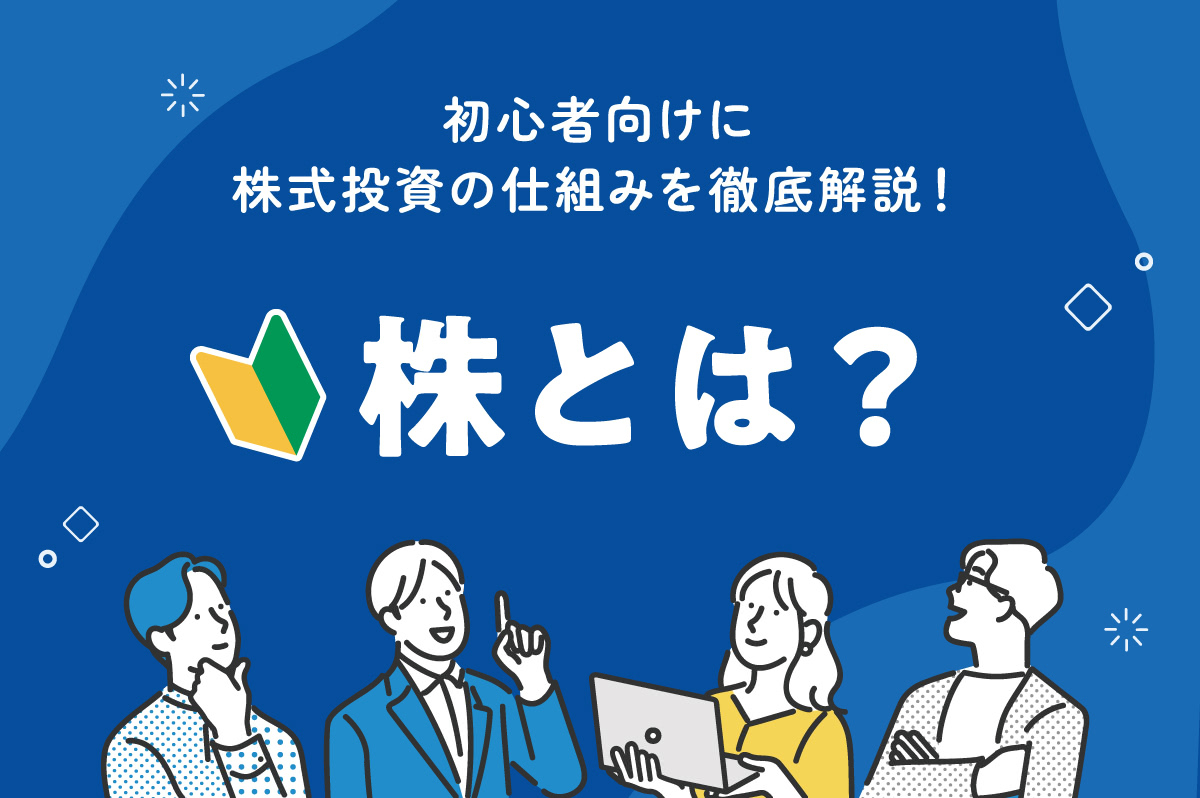 株式とは？ 仕組みや基礎知識を初心者向けにわかりやすく解説！