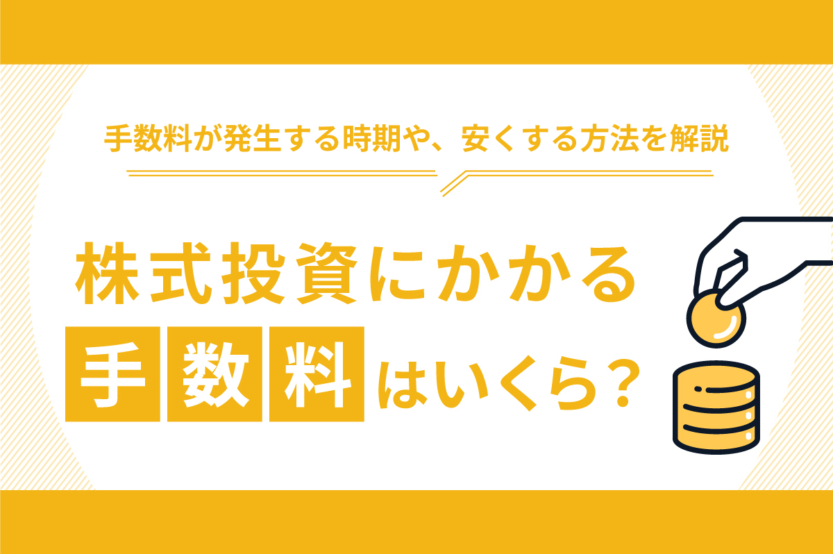 株の取引手数料はいつ・どのくらいかかる？ コストを安くする方法も紹介