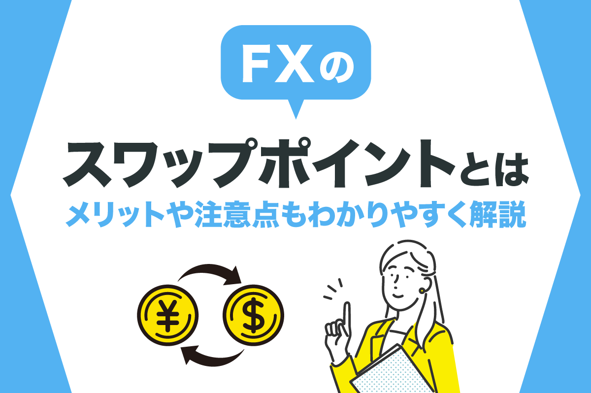 FXのスワップポイントとは？ メリットや注意点もわかりやすく解説