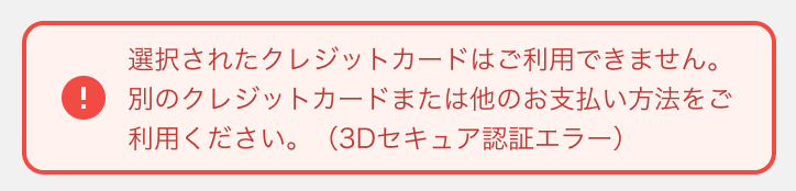 選択されたクレジットカードはご利用できません。別のクレジットカードまたは他のお支払い方法をご利用ください。(3Dセキュア認証エラー)
