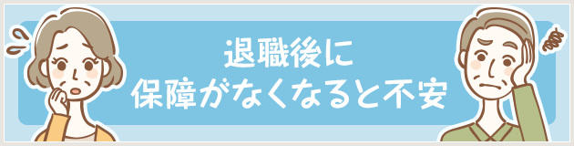 退職後に保障がなくなると不安