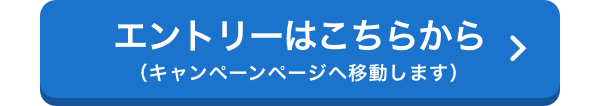 エントリーはこちらから（キャンペーンページへ移動します）