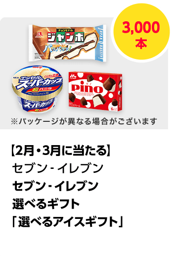 セブン-イレブン　セブン‐イレブン選べるギフト「選べるアイスギフト」／3,000本　期間：2025年2月1日（土）～2025年3月31日（月）