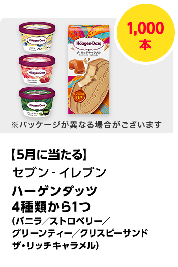 セブン-イレブン　ハーゲンダッツ 4種類から1つ（バニラ／ストロベリー／グリーンティー／クリスピーサンド ザ・リッチキャラメル）／1,000本　期間：2025年5月1日（木）～2025年5月31日（土）