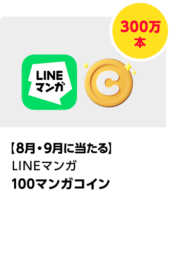 LINEマンガ	マンガコイン／300万本　期間：2025年8月1日（金）～2025年9月30日（火）